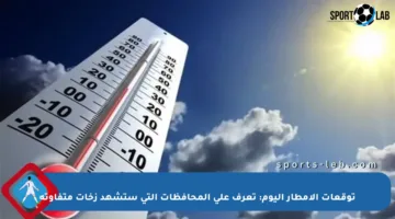 توقعات الأمطار اليوم: تعرف على المحافظات التي ستشهد زخات متفاوتة
